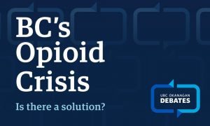 UBC Okanagan Debates Series tackles BC’s opioid crisis